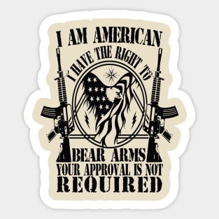 I AM AMERICAN I HAVE THE RIGHT TO BEAR ARMS YOUR APPROVAL IS NOT REQUIRED Sticker